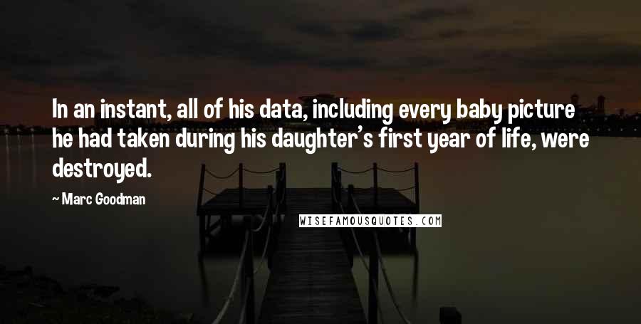 Marc Goodman Quotes: In an instant, all of his data, including every baby picture he had taken during his daughter's first year of life, were destroyed.