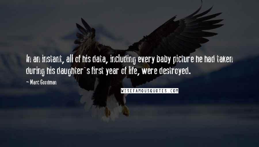 Marc Goodman Quotes: In an instant, all of his data, including every baby picture he had taken during his daughter's first year of life, were destroyed.