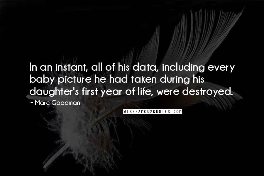 Marc Goodman Quotes: In an instant, all of his data, including every baby picture he had taken during his daughter's first year of life, were destroyed.