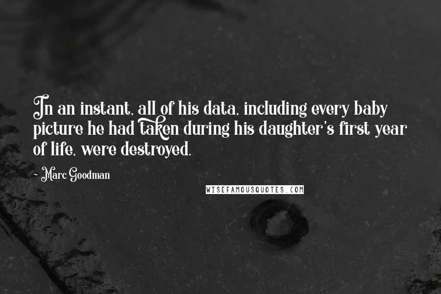 Marc Goodman Quotes: In an instant, all of his data, including every baby picture he had taken during his daughter's first year of life, were destroyed.