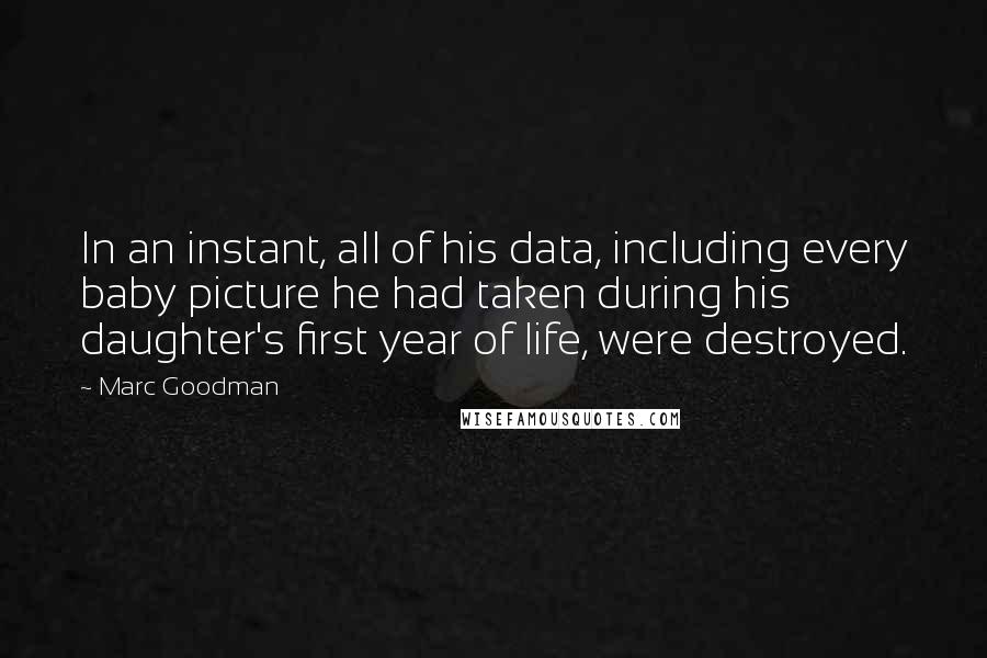 Marc Goodman Quotes: In an instant, all of his data, including every baby picture he had taken during his daughter's first year of life, were destroyed.