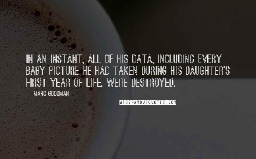 Marc Goodman Quotes: In an instant, all of his data, including every baby picture he had taken during his daughter's first year of life, were destroyed.