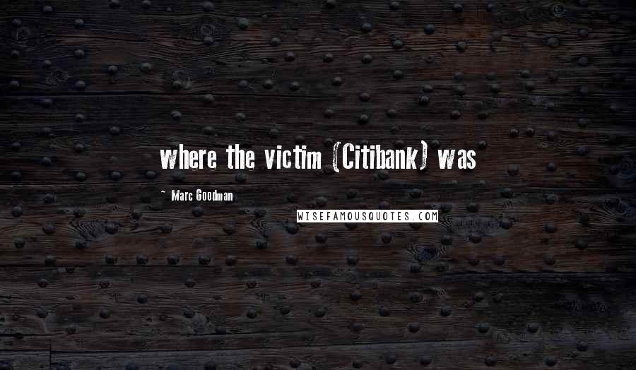 Marc Goodman Quotes: where the victim (Citibank) was