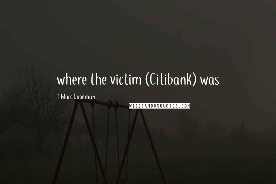 Marc Goodman Quotes: where the victim (Citibank) was