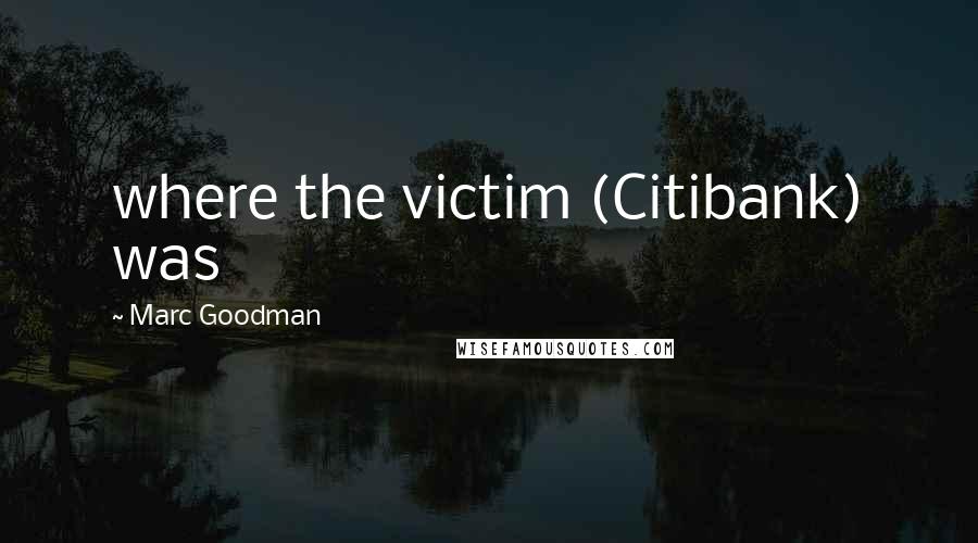 Marc Goodman Quotes: where the victim (Citibank) was