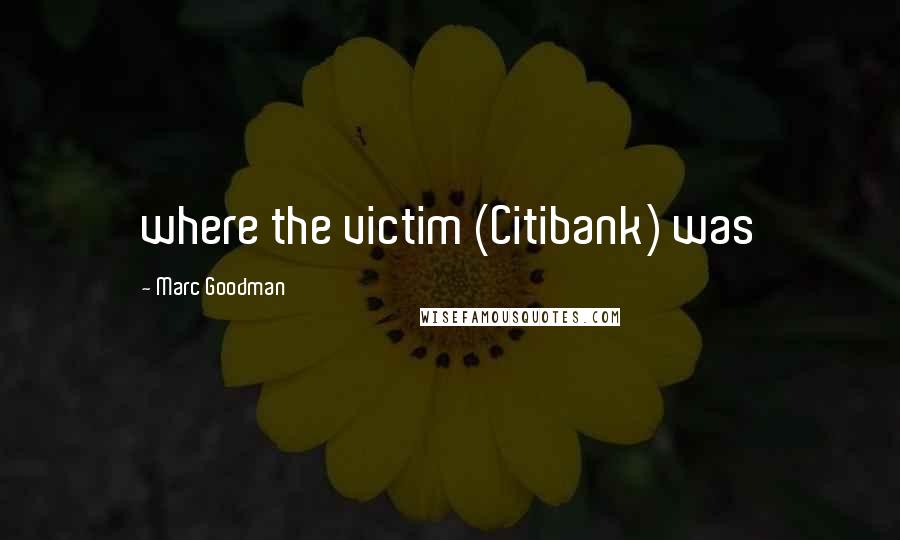 Marc Goodman Quotes: where the victim (Citibank) was