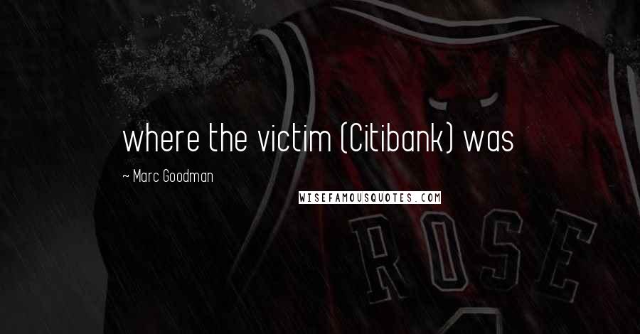 Marc Goodman Quotes: where the victim (Citibank) was