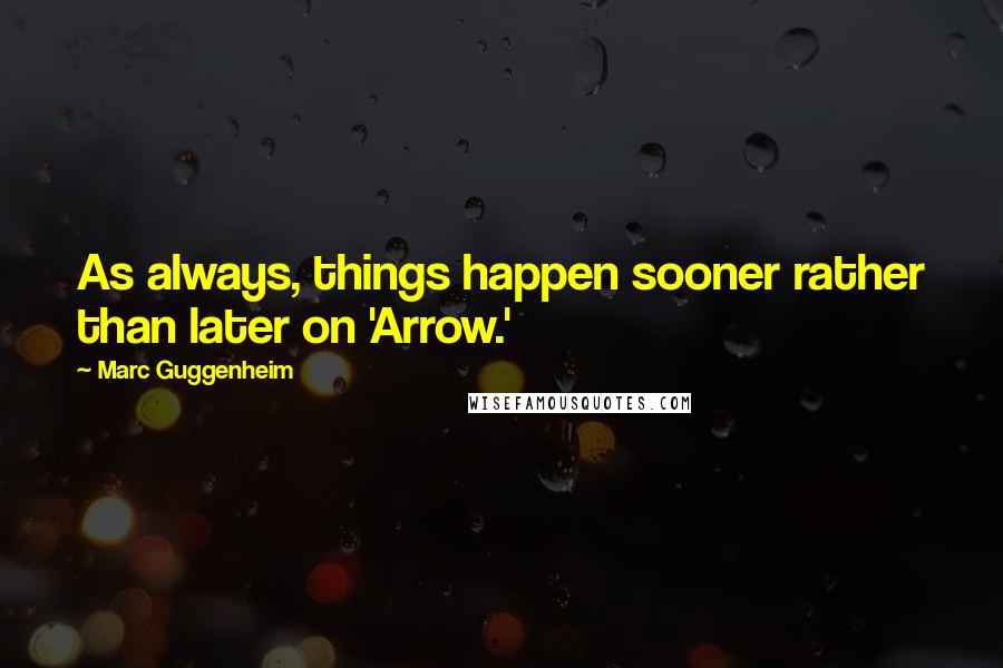 Marc Guggenheim Quotes: As always, things happen sooner rather than later on 'Arrow.'