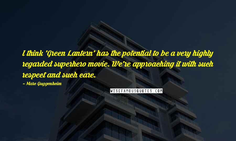 Marc Guggenheim Quotes: I think 'Green Lantern' has the potential to be a very highly regarded superhero movie. We're approaching it with such respect and such care.