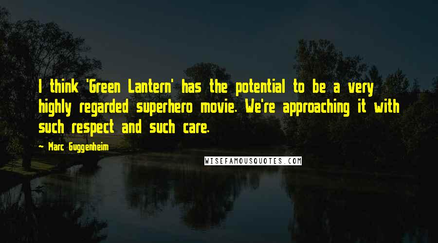 Marc Guggenheim Quotes: I think 'Green Lantern' has the potential to be a very highly regarded superhero movie. We're approaching it with such respect and such care.