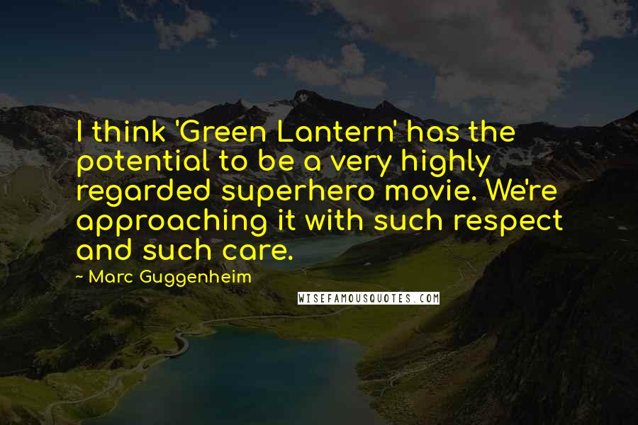 Marc Guggenheim Quotes: I think 'Green Lantern' has the potential to be a very highly regarded superhero movie. We're approaching it with such respect and such care.