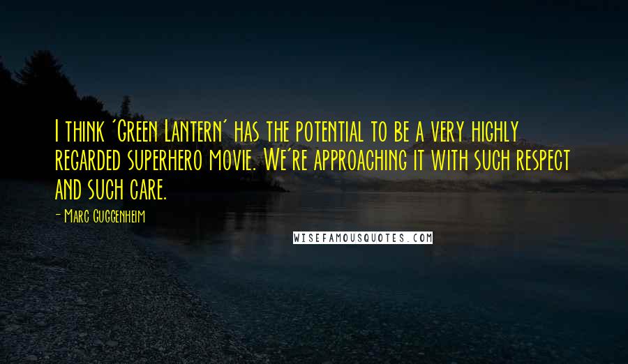 Marc Guggenheim Quotes: I think 'Green Lantern' has the potential to be a very highly regarded superhero movie. We're approaching it with such respect and such care.