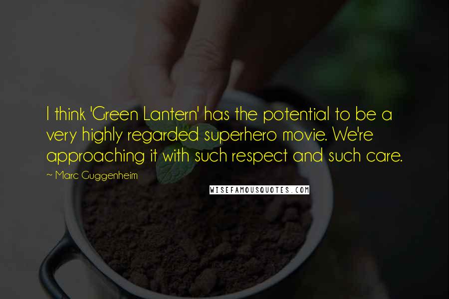 Marc Guggenheim Quotes: I think 'Green Lantern' has the potential to be a very highly regarded superhero movie. We're approaching it with such respect and such care.