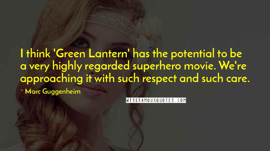 Marc Guggenheim Quotes: I think 'Green Lantern' has the potential to be a very highly regarded superhero movie. We're approaching it with such respect and such care.