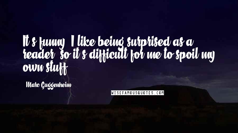 Marc Guggenheim Quotes: It's funny: I like being surprised as a reader, so it's difficult for me to spoil my own stuff.