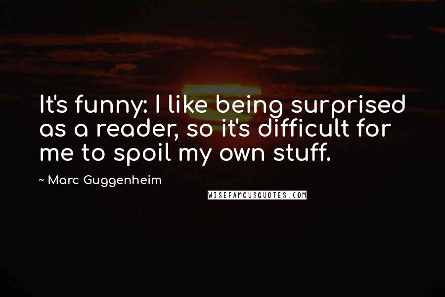 Marc Guggenheim Quotes: It's funny: I like being surprised as a reader, so it's difficult for me to spoil my own stuff.