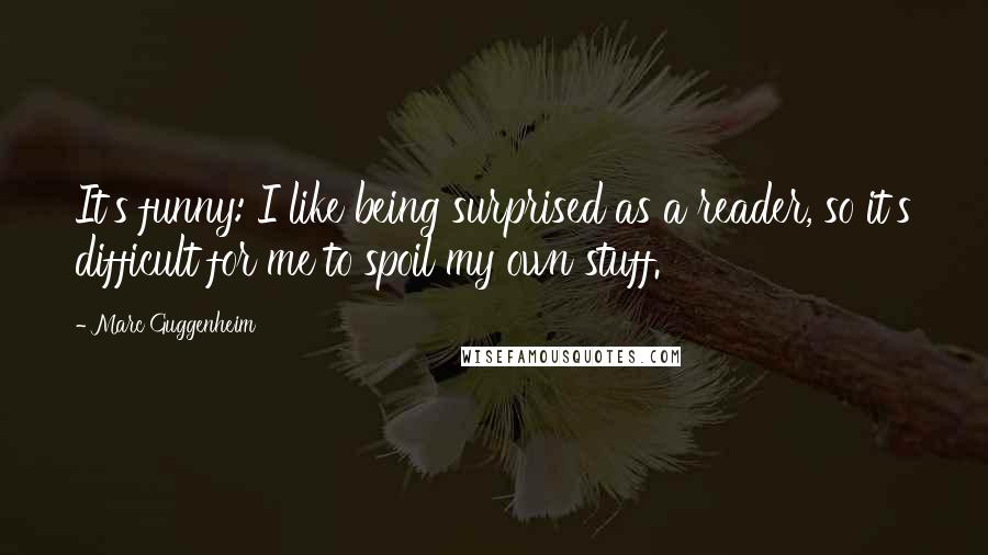 Marc Guggenheim Quotes: It's funny: I like being surprised as a reader, so it's difficult for me to spoil my own stuff.