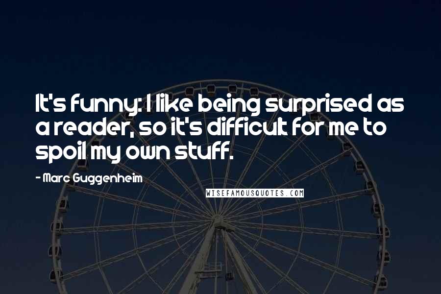 Marc Guggenheim Quotes: It's funny: I like being surprised as a reader, so it's difficult for me to spoil my own stuff.