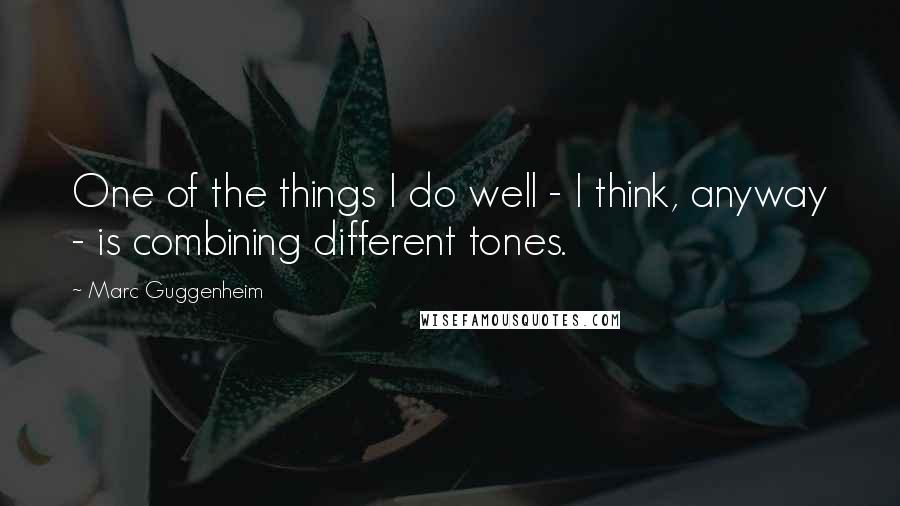 Marc Guggenheim Quotes: One of the things I do well - I think, anyway - is combining different tones.