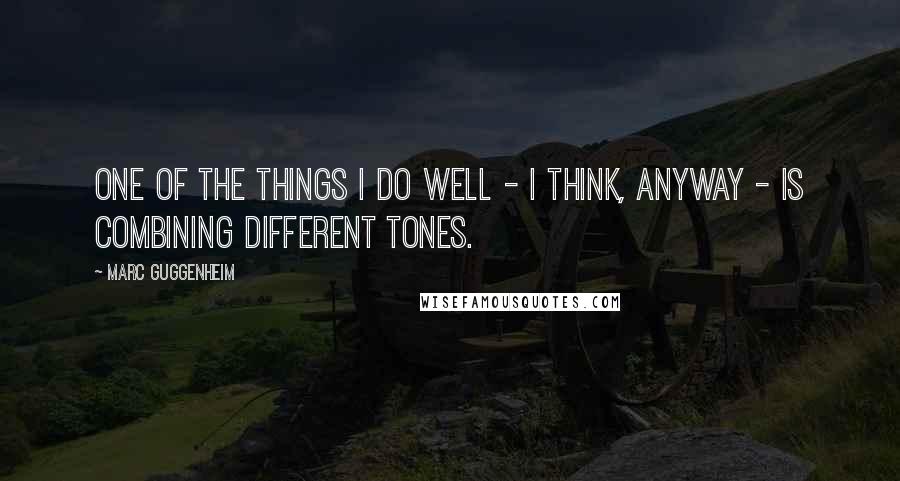 Marc Guggenheim Quotes: One of the things I do well - I think, anyway - is combining different tones.