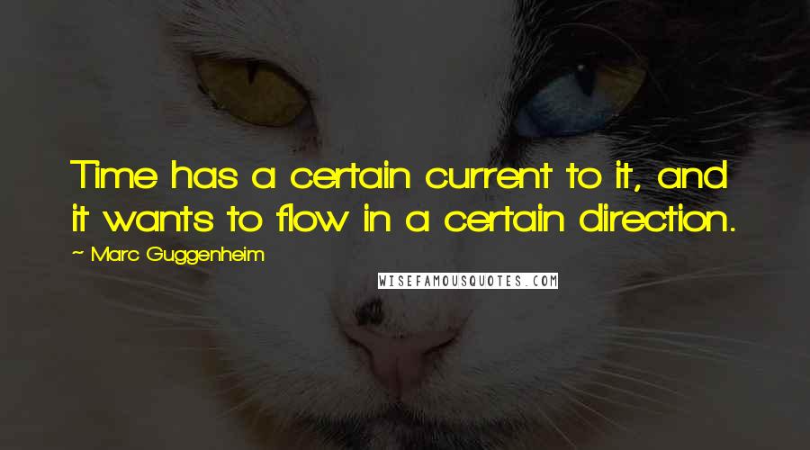 Marc Guggenheim Quotes: Time has a certain current to it, and it wants to flow in a certain direction.