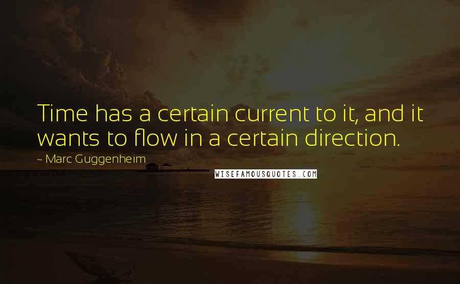 Marc Guggenheim Quotes: Time has a certain current to it, and it wants to flow in a certain direction.