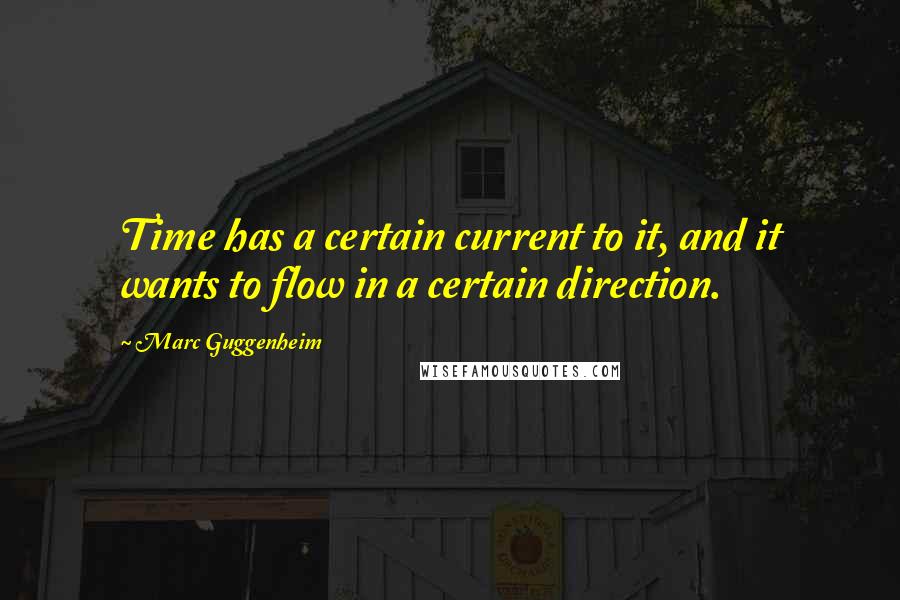 Marc Guggenheim Quotes: Time has a certain current to it, and it wants to flow in a certain direction.