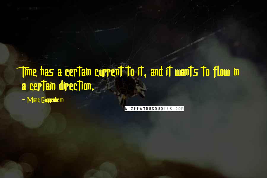 Marc Guggenheim Quotes: Time has a certain current to it, and it wants to flow in a certain direction.