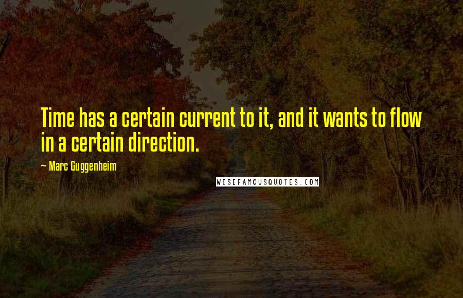 Marc Guggenheim Quotes: Time has a certain current to it, and it wants to flow in a certain direction.