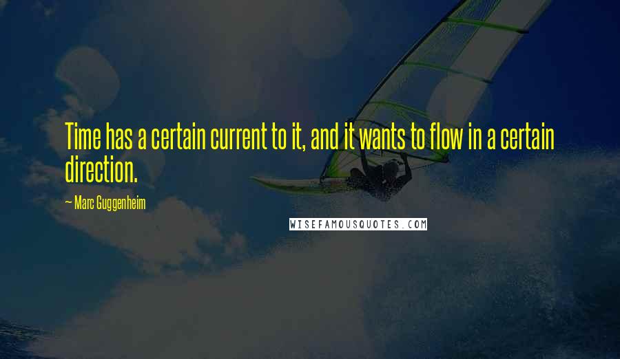 Marc Guggenheim Quotes: Time has a certain current to it, and it wants to flow in a certain direction.