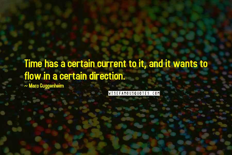 Marc Guggenheim Quotes: Time has a certain current to it, and it wants to flow in a certain direction.