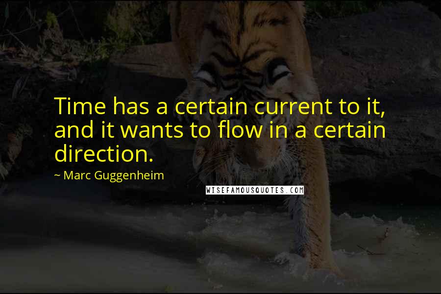 Marc Guggenheim Quotes: Time has a certain current to it, and it wants to flow in a certain direction.