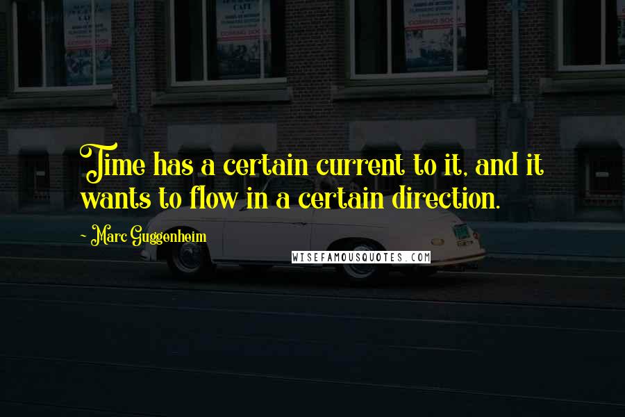 Marc Guggenheim Quotes: Time has a certain current to it, and it wants to flow in a certain direction.