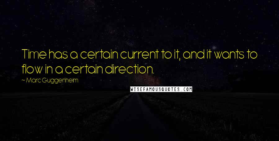 Marc Guggenheim Quotes: Time has a certain current to it, and it wants to flow in a certain direction.