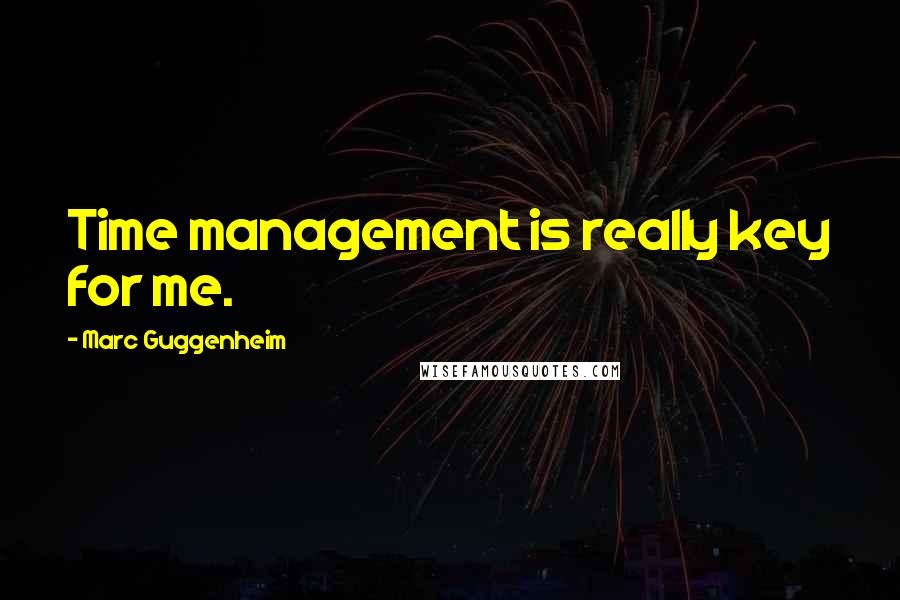 Marc Guggenheim Quotes: Time management is really key for me.