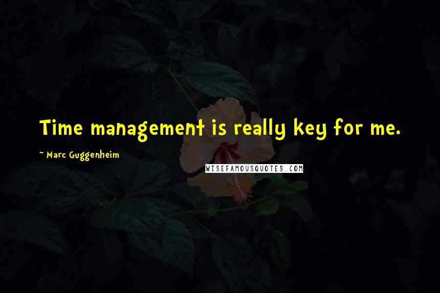 Marc Guggenheim Quotes: Time management is really key for me.