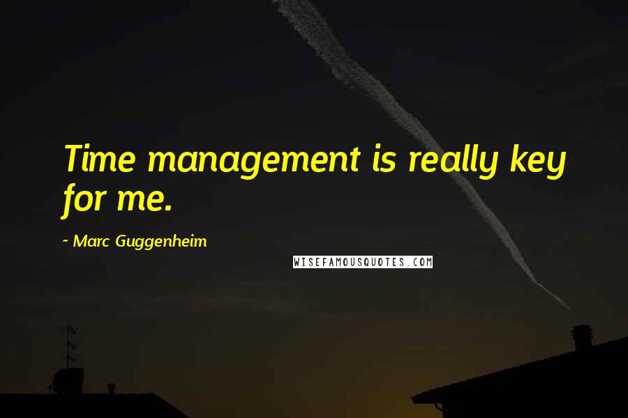 Marc Guggenheim Quotes: Time management is really key for me.