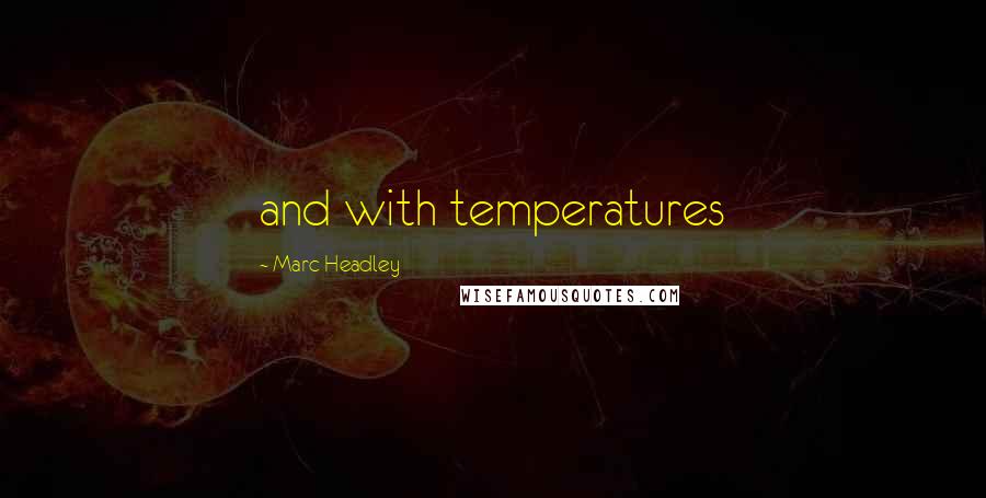 Marc Headley Quotes: and with temperatures