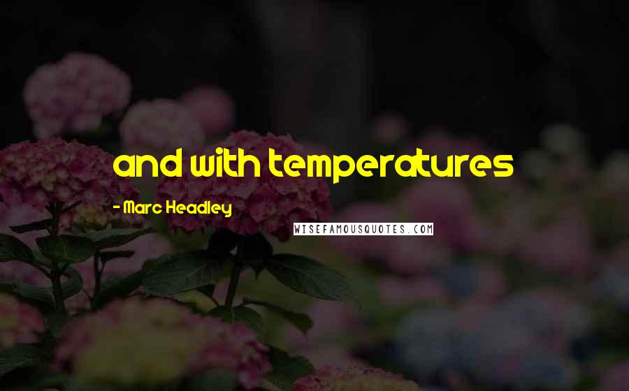 Marc Headley Quotes: and with temperatures