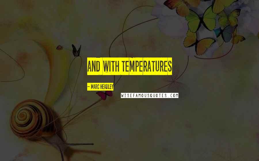 Marc Headley Quotes: and with temperatures