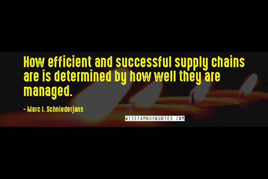 Marc J. Schniederjans Quotes: How efficient and successful supply chains are is determined by how well they are managed.