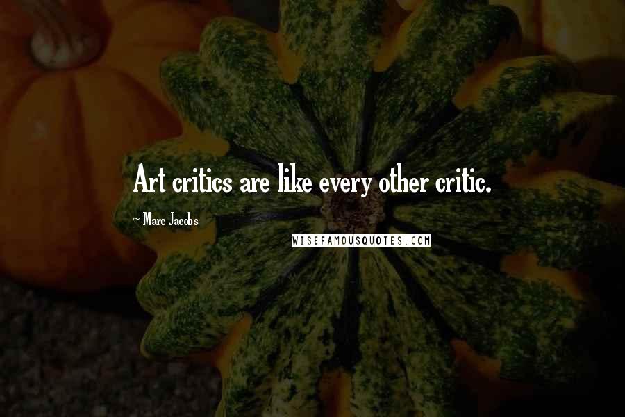 Marc Jacobs Quotes: Art critics are like every other critic.