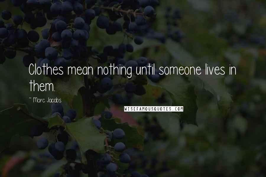 Marc Jacobs Quotes: Clothes mean nothing until someone lives in them.