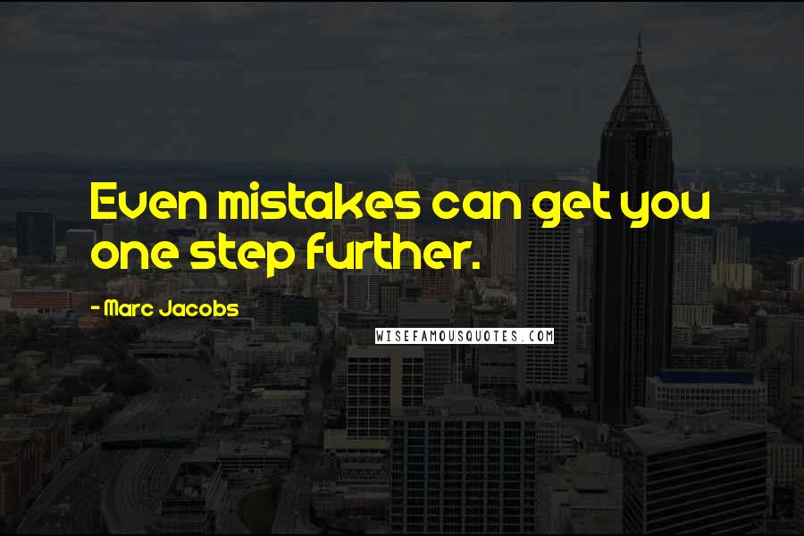 Marc Jacobs Quotes: Even mistakes can get you one step further.