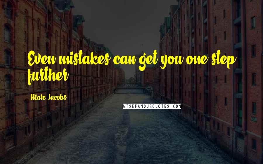 Marc Jacobs Quotes: Even mistakes can get you one step further.