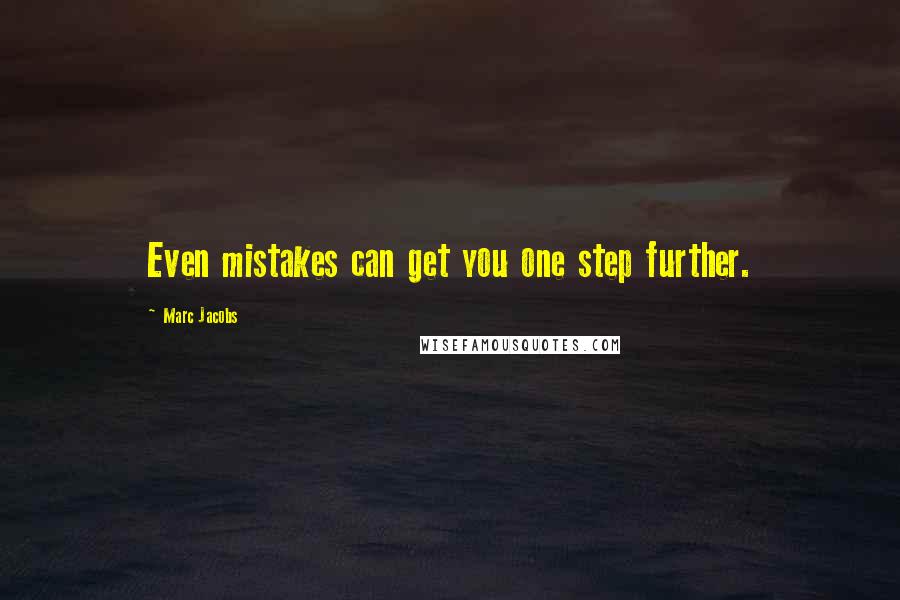 Marc Jacobs Quotes: Even mistakes can get you one step further.