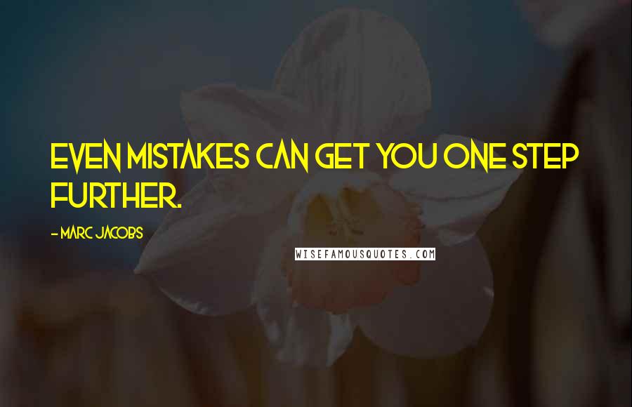 Marc Jacobs Quotes: Even mistakes can get you one step further.