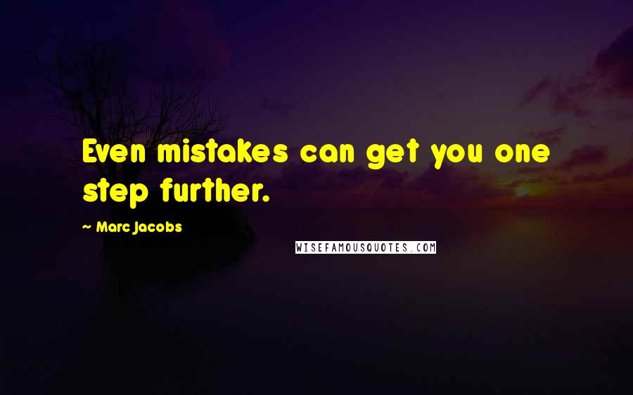 Marc Jacobs Quotes: Even mistakes can get you one step further.