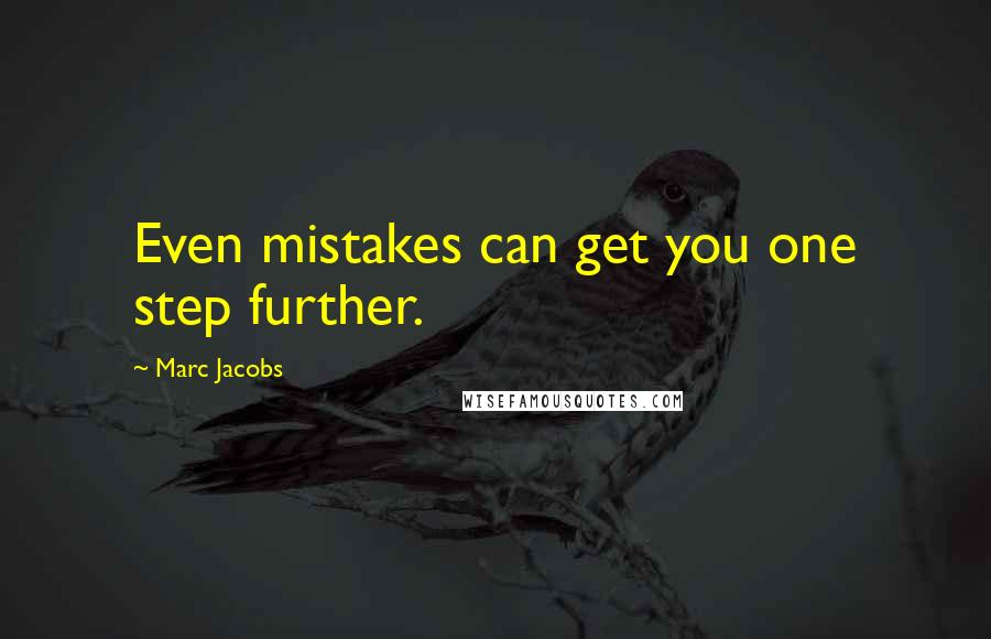 Marc Jacobs Quotes: Even mistakes can get you one step further.