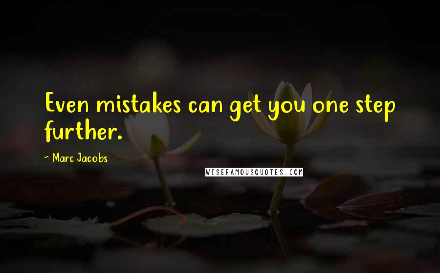 Marc Jacobs Quotes: Even mistakes can get you one step further.